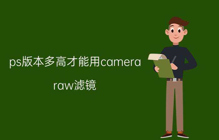 ps版本多高才能用camera raw滤镜 pscc2014怎么没有camera raw？